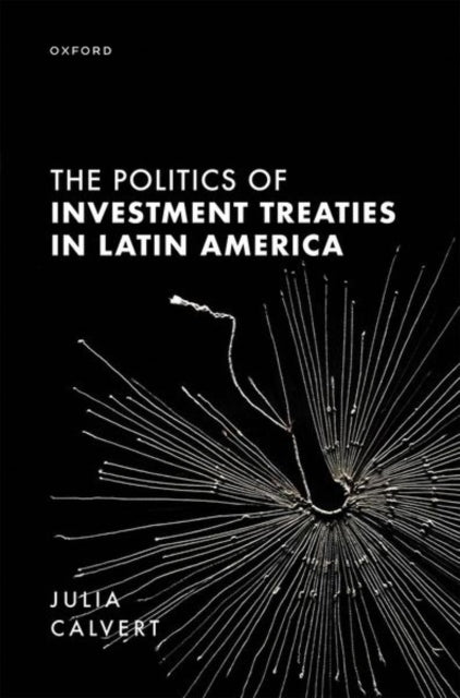Book cover of: Politics of Investment Treaties in Latin America. By: Julia Calvert