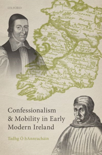 Book cover of: Confessionalism and Mobility in Early Modern Ireland. By: Tadhg Ó hAnnracháin