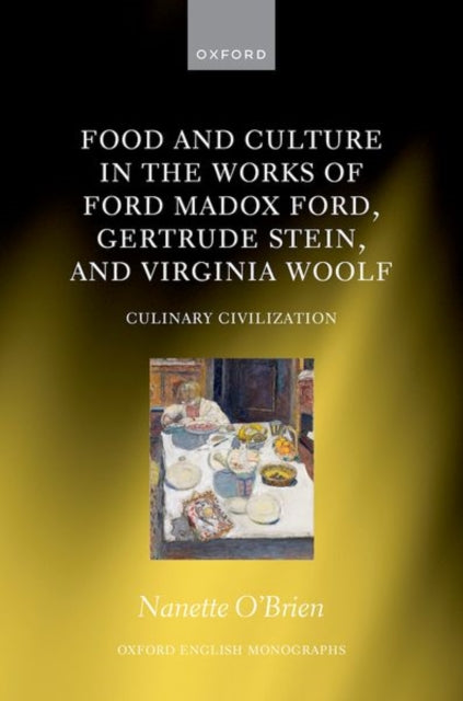 Book cover of: Food and Culture in the Works of Ford Madox Ford, Gertrude Stein, and Virginia Woolf. By: Nanette OÊ¼Brien