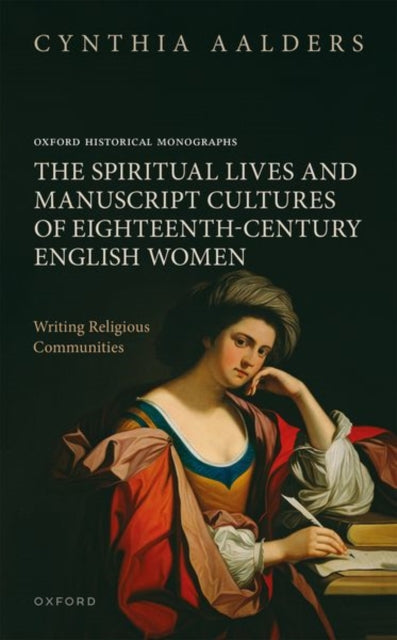 Book cover of: Spiritual Lives and Manuscript Cultures of Eighteenth-Century English Women. By: Cynthia Aalders