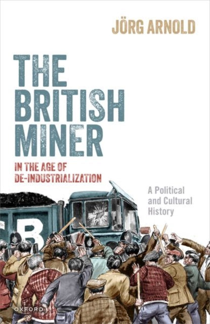 Book cover of: British Miner in the Age of De-Industrialization. By: Jörg Arnold