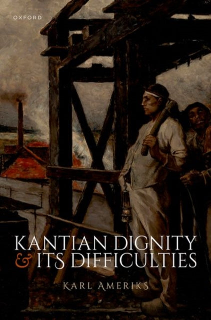 Book cover of: Kantian Dignity and its Difficulties. By: Karl Ameriks