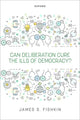 Book cover of: Can Deliberation Cure the Ills of Democracy?. By: James S. Fishkin