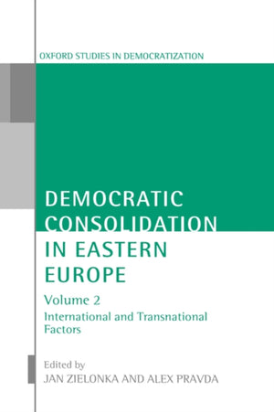 Democratic Consolidation in Eastern Europe: Volume 2: International and Transnational Factors