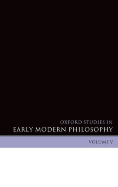 Oxford Studies in Early Modern Philosophy Volume V