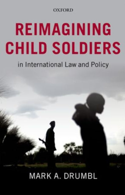 Book cover of: Reimagining Child Soldiers in International Law and Policy. By: Mark A. Drumbl