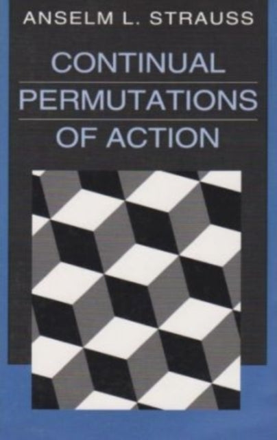 Book cover of: Continual Permutations of Action. By: Anselm L. Strauss