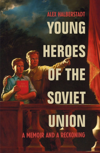 Young Heroes of the Soviet Union, A Memoir and a Reckoning 9780224084918 A. Halberstadt