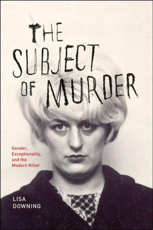 Subject of Murder – Gender, Exceptionality, and the Modern Killer