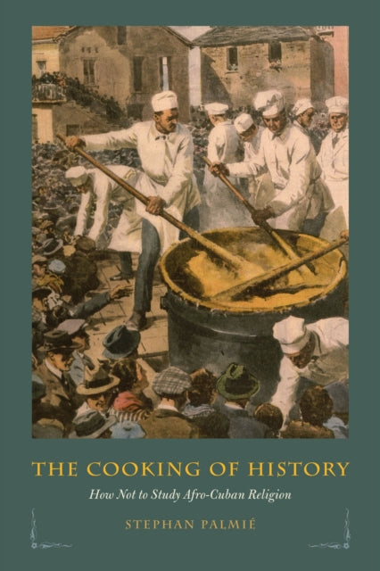 Book cover of: Cooking of History. By: Stephan Palmié