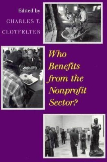 Book cover of: Who Benefits from the Nonprofit Sector?. By: Charles T. Clotfelter