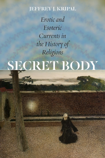 Book cover of: Secret Body – Erotic and Esoteric Currents in the History of Religions. By: Jeffrey John Kripal