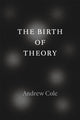 Book cover of: Birth of Theory. By: Andrew Cole