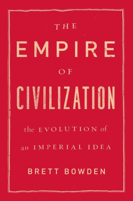 Book cover of: Empire of Civilization. By: Brett Bowden