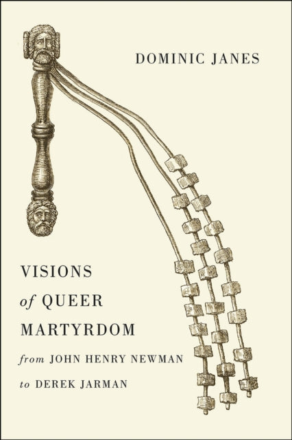 Book cover of: Visions of Queer Martyrdom from John Henry Newman to Derek Jarman. By: Dominic Janes