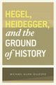Book cover of: Hegel, Heidegger, and the Ground of History. By: Michael A. Gillespie