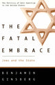 Book cover of: Fatal Embrace – Jews & the State (Paper). By: Benjamin Ginsberg