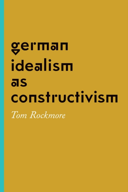 Book cover of: German Idealism as Constructivism. By: Tom Rockmore