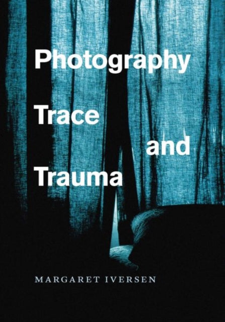 Book cover of: Photography, Trace, and Trauma. By: Margaret Iversen