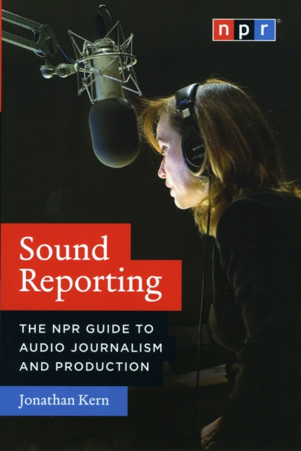 Book cover of: Sound Reporting – The NPR Guide to Audio Journalism and Production. By: Jonathan Kern