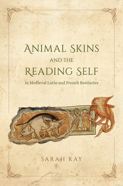 Book cover of: Animal Skins and the Reading Self in Medieval Latin and French Bestiaries. By: Sarah Kay
