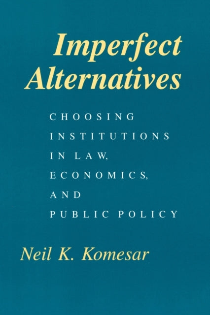 Book cover of: Imperfect Alternatives – Choosing Institutions in Law, Economics, and Public Policy. By: Neil K. Komesar