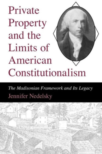 Book cover of: Private Property and the Limits of American Constitutionalism. By: Jennifer Nedelsky