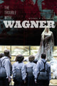 Book cover of: Trouble with Wagner. By: Michael P. Steinberg