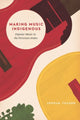Book cover of: Making Music Indigenous. By: Joshua Tucker