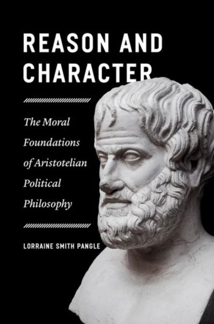 Book cover of: Reason and Character – The Moral Foundations of Aristotelian Political Philosophy. By: Lorraine Smith Pangle