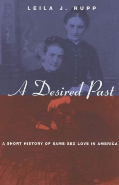 Book cover of: Desired Past – A Short History of Same–Sex Love in America. By: Leila J. Rupp