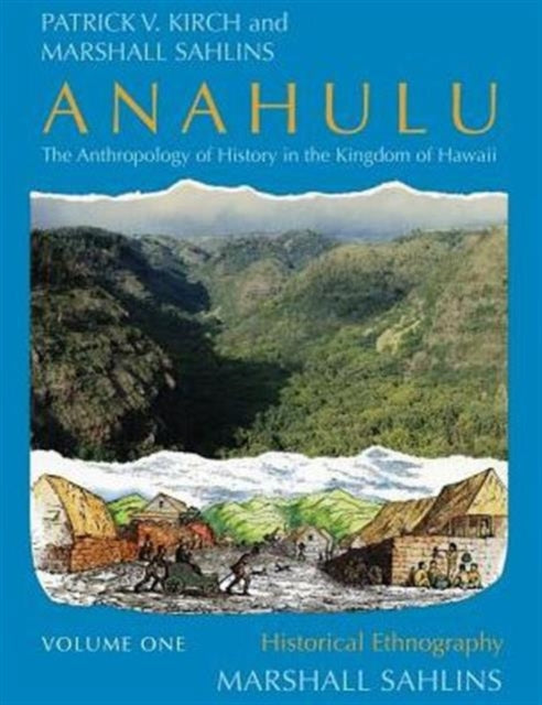 Book cover of: Anahulu: The Anthropology of History in the Kingdom of Hawaii, Volume 1. By: Patrick Vinton Kirch