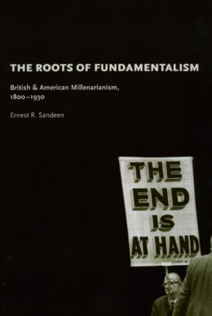 Book cover of: Roots of Fundamentalism – British and American Millenarianism, 1800–1930. By: Ernest R. Sandeen