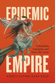 Book cover of: Epidemic Empire. By: Anjuli Fatima Raza Kolb