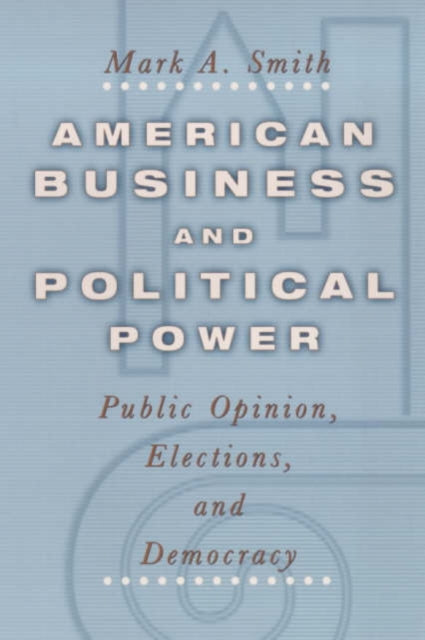 Book cover of: American Business and Political Power. By: Mark A. Smith