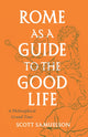 Book cover of: Rome as a Guide to the Good Life. By: Scott Samuelson