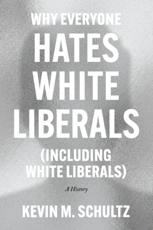 Why Everyone Hates White Liberals (Including White Liberals), A History