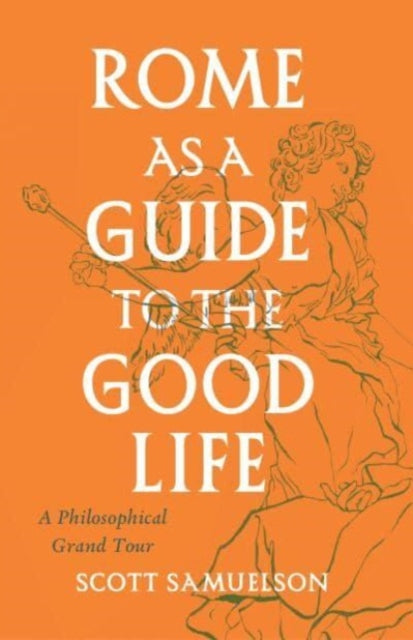 Book cover of: Rome as a Guide to the Good Life. By: Scott Samuelson