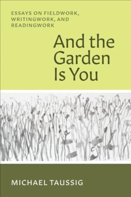 Book cover of: And the Garden Is You. By: Michael Taussig