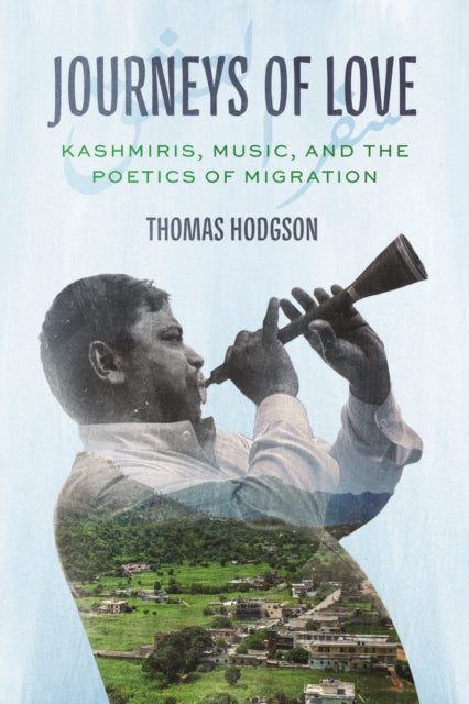 Journeys of Love, Kashmiris, Music, and the Poetics of Migration 9780226841427 Thomas Hodgson