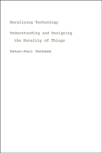 Book cover of: Moralizing Technology. By: Peter-Paul Verbeek