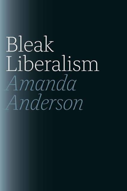 Book cover of: Bleak Liberalism. By: Amanda Anderson