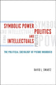 Book cover of: Symbolic Power, Politics, and Intellectuals – The Political Sociology of Pierre Bourdieu. By: Swartz, David