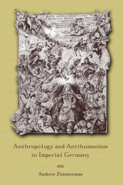 Book cover of: Anthropology and Antihumanism in Imperial Germany. By: Andrew Zimmerman