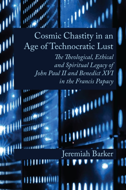 Book cover of: Cosmic Chastity in an Age of Technocratic Lust. By: Jeremiah Barker