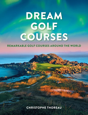 Dream Golf Courses, Remarkable Golf Courses Around the World