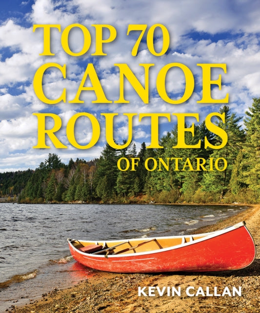 Book cover of: Top 70 Canoe Routes of Ontario. By: Kevin Callan