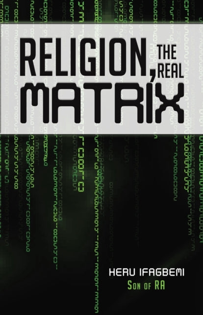 Book cover of: Religion, the REAL Matrix. By: Heru Ifagbemi