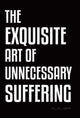 Book cover of: Exquisite Art of Unnecessary Suffering. By: So_to_speak