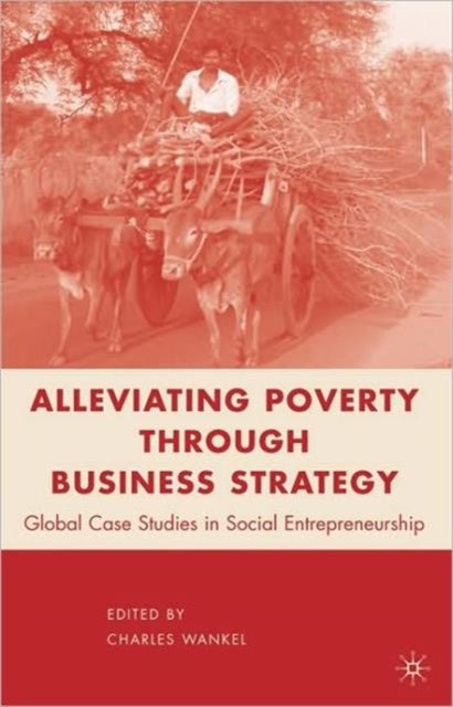 Book cover of: Alleviating Poverty through Business Strategy. By: Charles Wankel